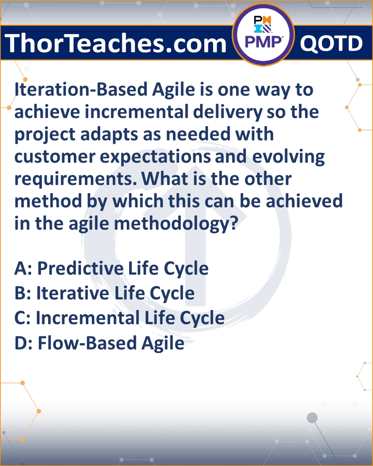 Iteration-Based Agile is one way to achieve incremental delivery so the project adapts as needed with customer expectations and evolving requirements. What is the other method by which this can be achieved in the agile methodology? A: Predictive Life Cycle B: Iterative Life Cycle C: Incremental Life Cycle D: Flow-Based Agile